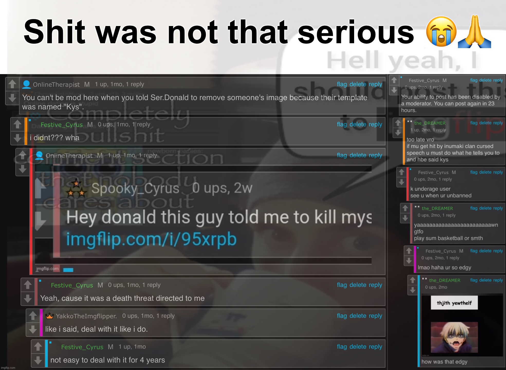 Remember when mod abuse remember when when the abuse mod mod abuse | Shit was not that serious 😭🙏 | made w/ Imgflip meme maker
