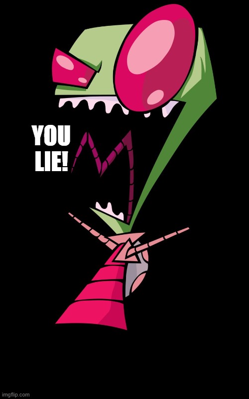 Invader Zim | YOU LIE! | image tagged in invader zim | made w/ Imgflip meme maker