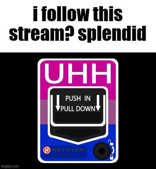 fire alarm enthusiast enters this strange but familiar stream | i follow this stream? splendid | made w/ Imgflip meme maker