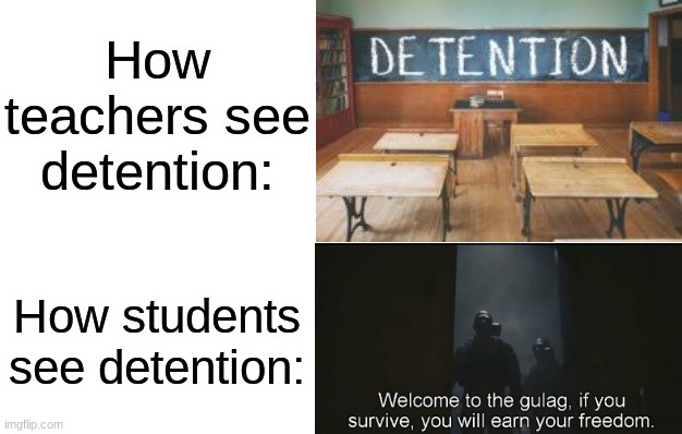 How teachers see detention:; How students see detention: | image tagged in memes,funny,detention,school,students,change my mind | made w/ Imgflip meme maker