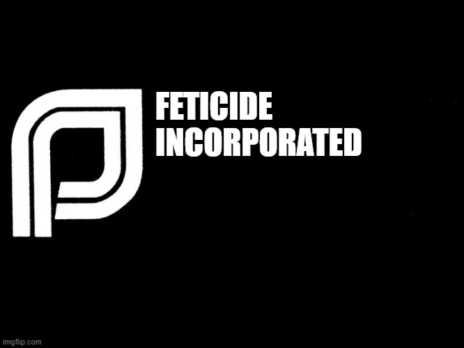 planned parenthood selling body parts fetus hidden video investi | FETICIDE
INCORPORATED | image tagged in planned parenthood selling body parts fetus hidden video investi | made w/ Imgflip meme maker