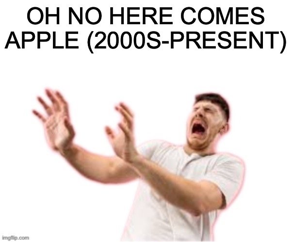 he left all caps on(custom) | OH NO HERE COMES APPLE (2000S-PRESENT) | image tagged in he left all caps on custom | made w/ Imgflip meme maker