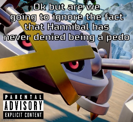 Whenever confronted, his sped ass just says "you're a tree" and dodges the allegations | Ok but are we going to ignore the fact that Hannibal has never denied being a pedo | image tagged in awesome shiny metagross temp | made w/ Imgflip meme maker
