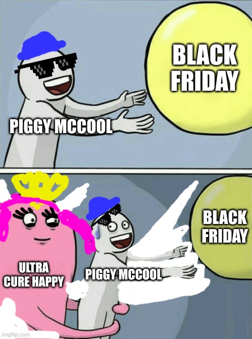 Running Away Balloon Meme | BLACK FRIDAY; PIGGY MCCOOL; BLACK FRIDAY; ULTRA CURE HAPPY; PIGGY MCCOOL | image tagged in memes,running away balloon | made w/ Imgflip meme maker