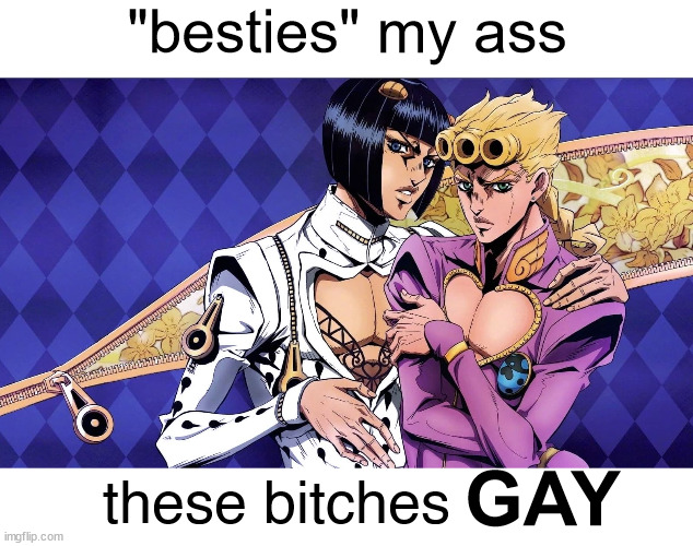 bruno giovanna | "besties" my ass; GAY; these bitches | image tagged in anime,jojo's bizarre adventure | made w/ Imgflip meme maker