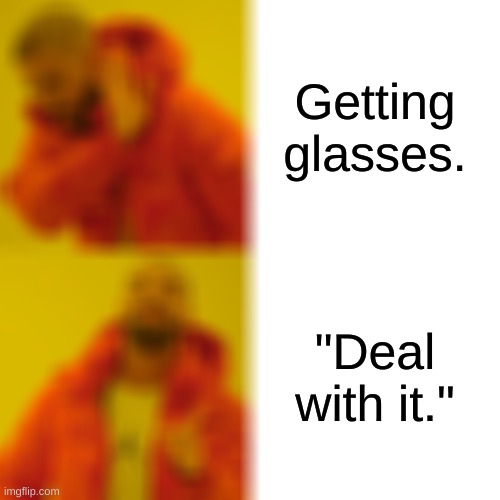 Drake Hotline Bling | Getting glasses. "Deal with it." | image tagged in memes,drake hotline bling | made w/ Imgflip meme maker