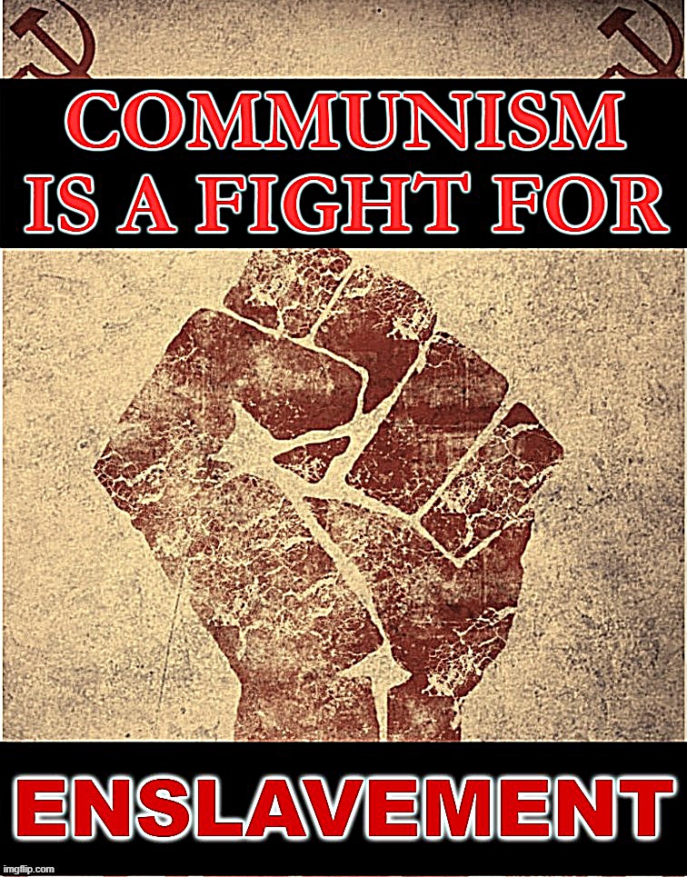 COMMUNIST SLAVERY | COMMUNISM IS A FIGHT FOR ENSLAVEMENT
STATE OWNED LABOR | image tagged in commie,communist,slaves,big government,leftist,corrupt | made w/ Imgflip meme maker