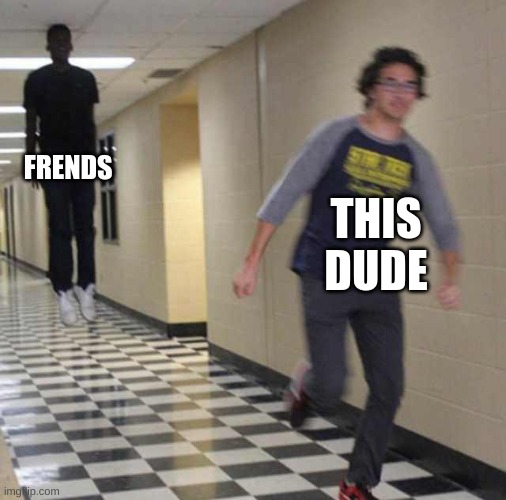 floating boy chasing running boy | FRENDS THIS DUDE | image tagged in floating boy chasing running boy | made w/ Imgflip meme maker