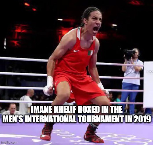 Imane khelif | IMANE KHELIF BOXED IN THE MEN'S INTERNATIONAL TOURNAMENT IN 2019 | image tagged in imane khelif | made w/ Imgflip meme maker