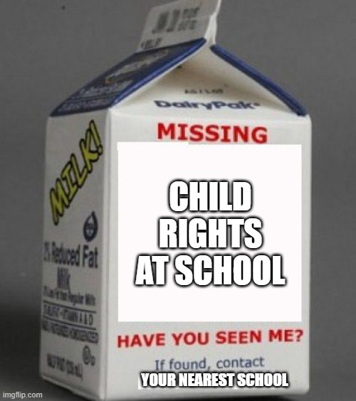 Milk carton | CHILD RIGHTS AT SCHOOL; YOUR NEAREST SCHOOL | image tagged in milk carton | made w/ Imgflip meme maker