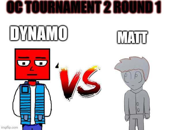 You have approximately 10 hours to vote | OC TOURNAMENT 2 ROUND 1; MATT; DYNAMO | image tagged in oc tournament frame | made w/ Imgflip meme maker