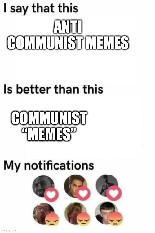 i say that this is better than this | ANTI COMMUNIST MEMES; COMMUNIST “MEMES” | image tagged in i say that this is better than this | made w/ Imgflip meme maker