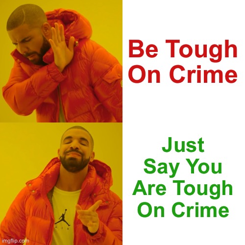 Drake Hotline Bling Meme | Be Tough On Crime Just Say You Are Tough On Crime | image tagged in memes,drake hotline bling | made w/ Imgflip meme maker