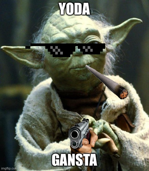 Star Wars Yoda Meme | YODA; GANSTA | image tagged in memes,star wars yoda | made w/ Imgflip meme maker