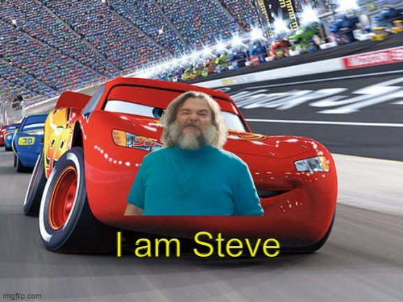 just a little giggle | I am Steve | image tagged in lightning mcqueen | made w/ Imgflip meme maker