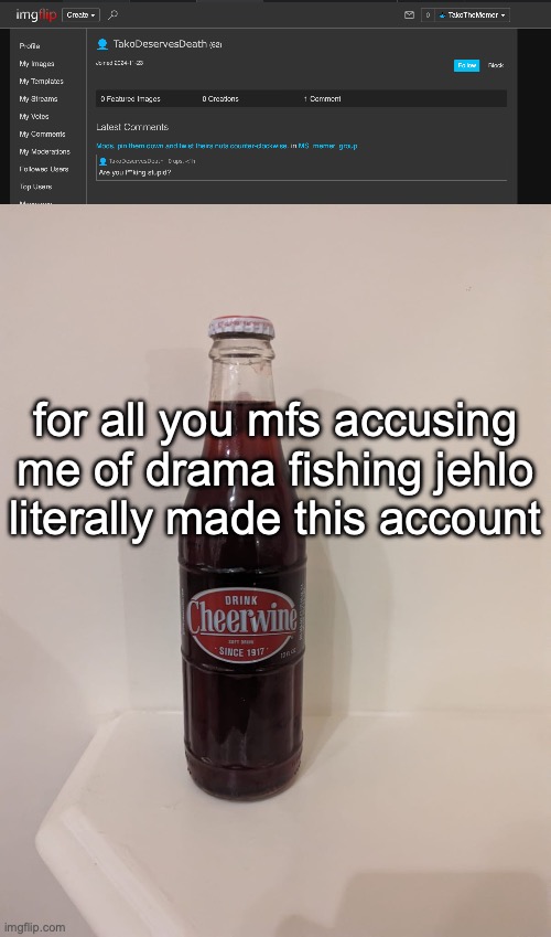 for all you mfs accusing me of drama fishing jehlo literally made this account | image tagged in cheerwine | made w/ Imgflip meme maker