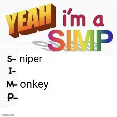 Yeah im a simp | niper; onkey | image tagged in yeah im a simp | made w/ Imgflip meme maker