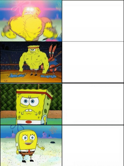 {meme template} Reverse Buff Spongebob {meme template} | image tagged in reverse buff spongebob,falling standards,escalating disappointment,back to the source,awkward development,all levels revealed | made w/ Imgflip meme maker