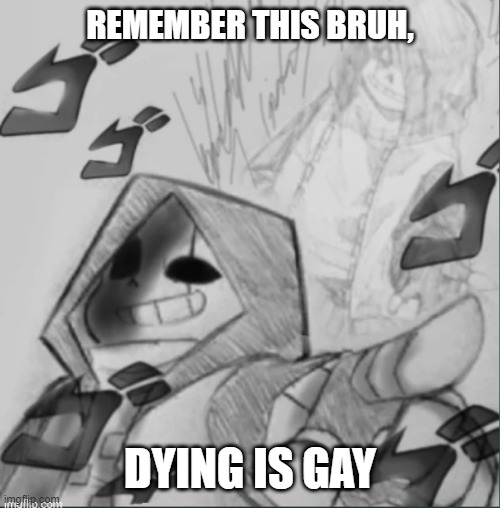 Gaster: Remember son, dying is gay | REMEMBER THIS BRUH, DYING IS GAY | image tagged in epic sans pointing at you,remember son,dying is gay,undertale,gaster | made w/ Imgflip meme maker