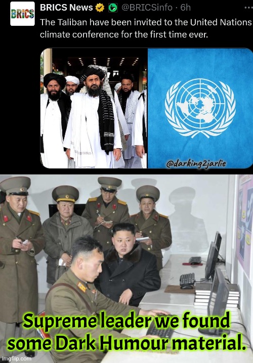 UN jokes | @darking2jarlie; Supreme leader we found some Dark Humour material. | image tagged in north korean computer,taliban,climate change,dark humor,united nations | made w/ Imgflip meme maker