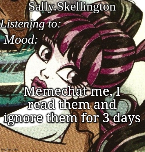 sally's temp | Memechat me, I read them and ignore them for 3 days | image tagged in sally's temp | made w/ Imgflip meme maker