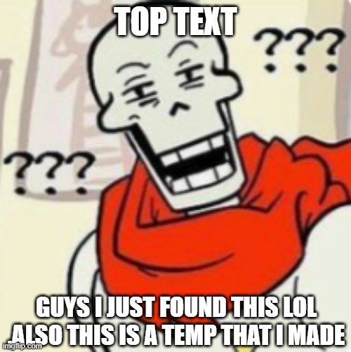 lol | TOP TEXT; GUYS I JUST FOUND THIS LOL ,ALSO THIS IS A TEMP THAT I MADE | image tagged in papyrus wut,undertale,memes,temp,lol | made w/ Imgflip meme maker