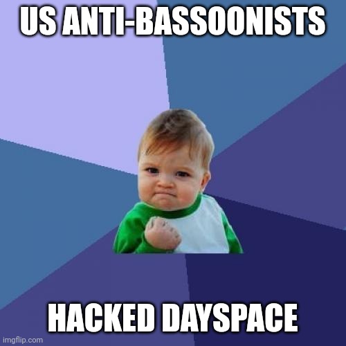 Success Kid | US ANTI-BASSOONISTS; HACKED DAYSPACE | image tagged in memes,success kid | made w/ Imgflip meme maker