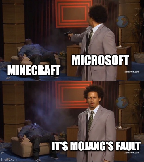 idk if it's true, but it really seems like it's the case | MICROSOFT; MINECRAFT; IT'S MOJANG'S FAULT | image tagged in memes,who killed hannibal,minecraft,microsoft | made w/ Imgflip meme maker