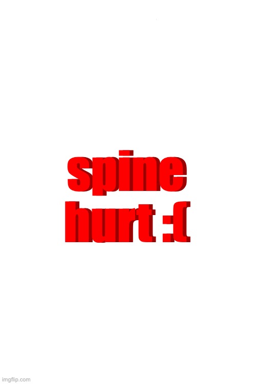 can i have your spine | spine hurt :(; spine hurt :( | image tagged in 3d text maker | made w/ Imgflip meme maker