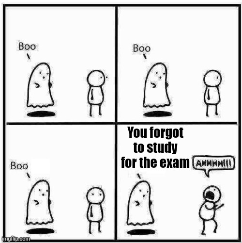 Boo! | You forgot to study for the exam | image tagged in ghost boo,scary,relatable,school | made w/ Imgflip meme maker