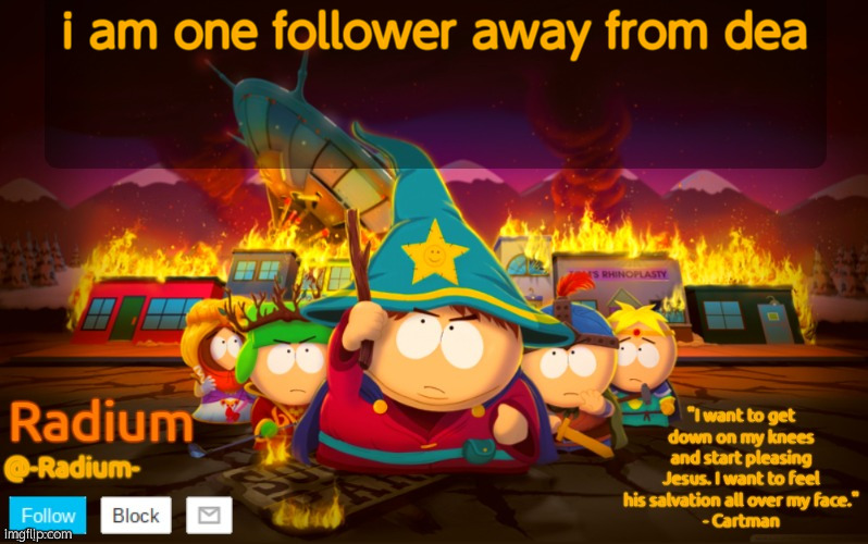 Radium South Park template | i am one follower away from dea | image tagged in radium south park template | made w/ Imgflip meme maker