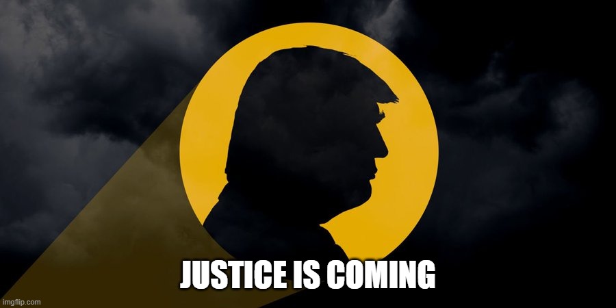 Justice is coming | JUSTICE IS COMING | image tagged in trump,donald trump | made w/ Imgflip meme maker