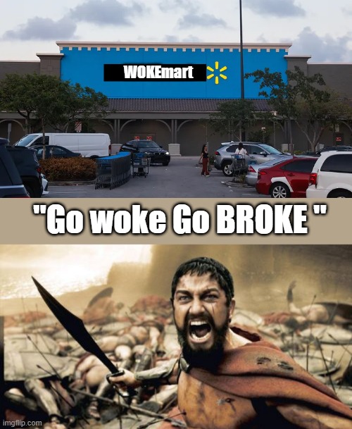 WOKEmart; "Go woke Go BROKE " | image tagged in memes,sparta leonidas | made w/ Imgflip meme maker