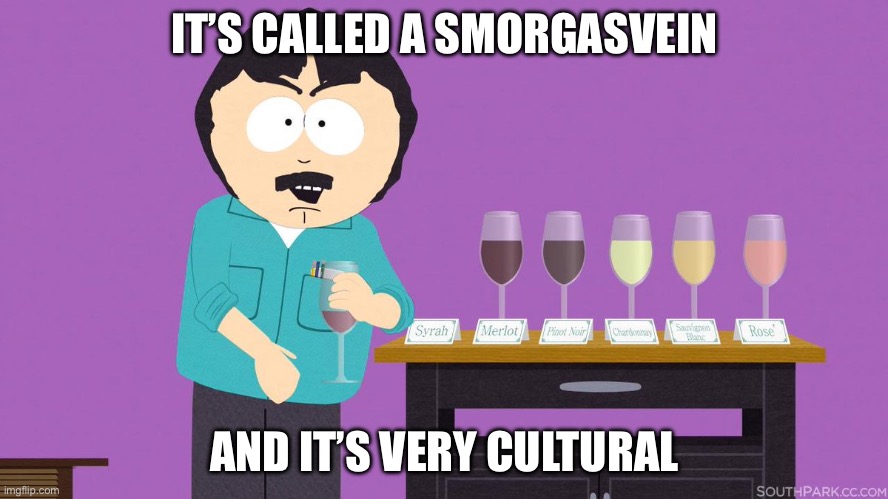 IT’S A SMORHASVEIN | IT’S CALLED A SMORGASVEIN; AND IT’S VERY CULTURAL | image tagged in randy marsh wine classy | made w/ Imgflip meme maker