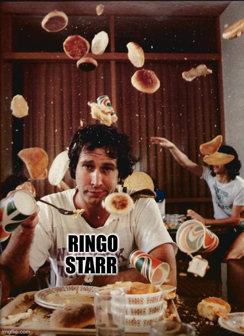 Chevy Chase Animal House food fight | RINGO STARR | image tagged in chevy chase animal house food fight | made w/ Imgflip meme maker