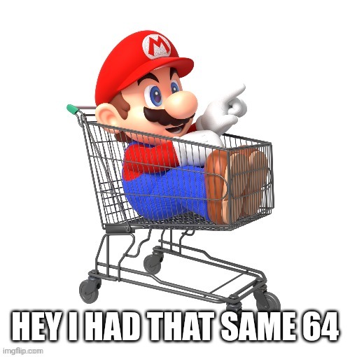 HEY I HAD THAT SAME 64 | made w/ Imgflip meme maker