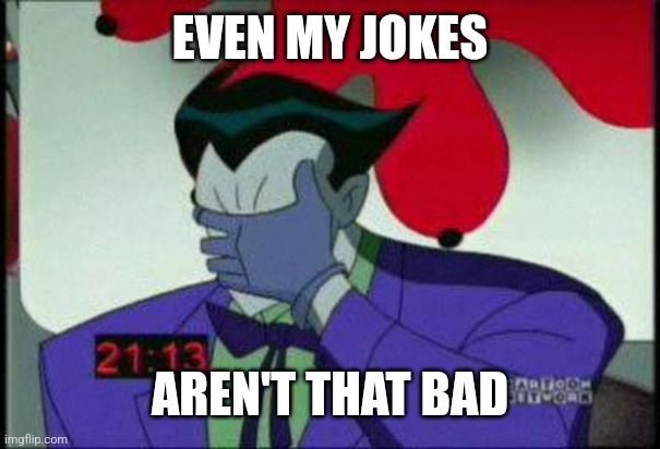 Joker Facepalm | EVEN MY JOKES AREN'T THAT BAD | image tagged in joker facepalm | made w/ Imgflip meme maker