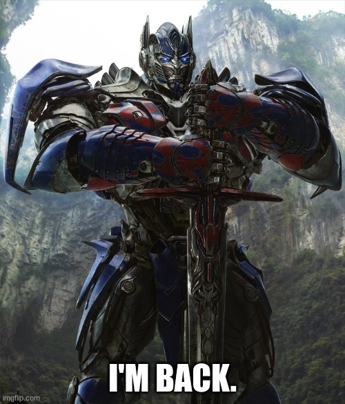 Whattup yall | I'M BACK. | image tagged in t4 optimus prime | made w/ Imgflip meme maker