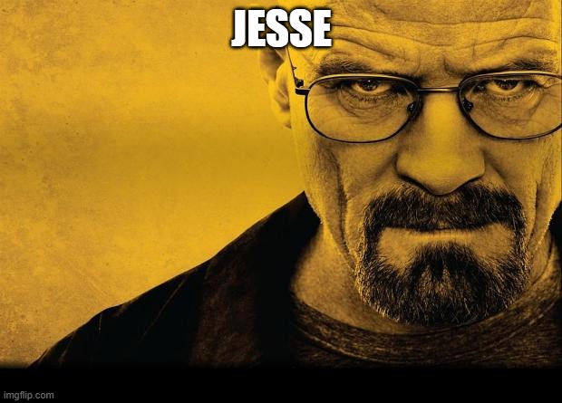 JESSE | image tagged in breaking bad | made w/ Imgflip meme maker