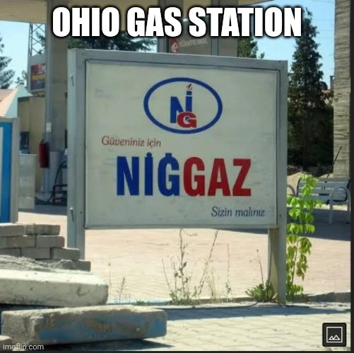 NİGGAZ | OHIO GAS STATION | image tagged in n ggaz | made w/ Imgflip meme maker