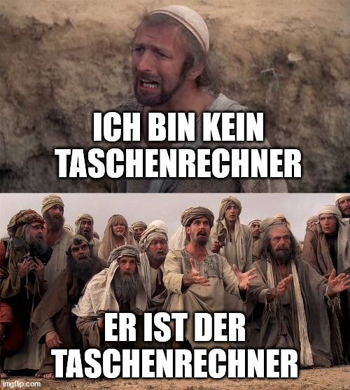 Monty Python Life of Brian Messiah | ICH BIN KEIN TASCHENRECHNER; ER IST DER TASCHENRECHNER | image tagged in monty python life of brian messiah | made w/ Imgflip meme maker