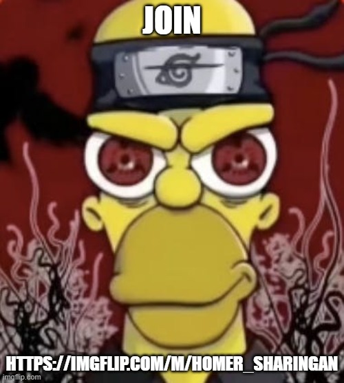 Homer Sharingan | JOIN; HTTPS://IMGFLIP.COM/M/HOMER_SHARINGAN | image tagged in homer sharingan | made w/ Imgflip meme maker