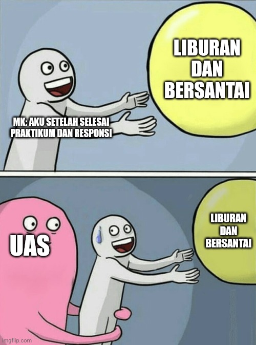 Running Away Balloon | LIBURAN DAN BERSANTAI; MK: AKU SETELAH SELESAI PRAKTIKUM DAN RESPONSI; LIBURAN DAN BERSANTAI; UAS | image tagged in memes,running away balloon | made w/ Imgflip meme maker