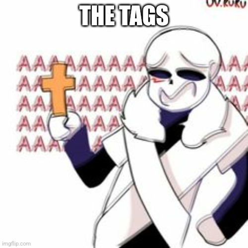 Cross! Sans with a Cross | THE TAGS | image tagged in cross sans with a cross | made w/ Imgflip meme maker