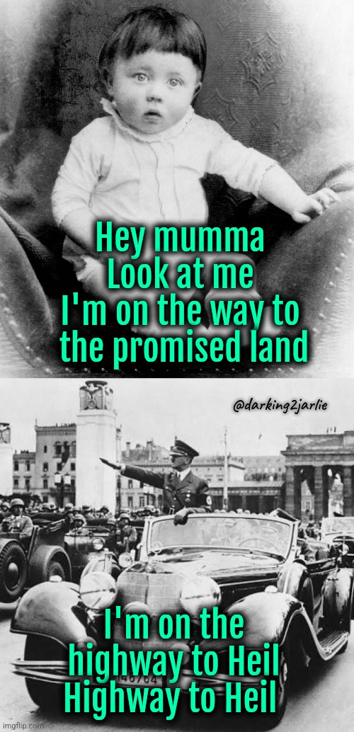 Highway to Heil! | Hey mumma
Look at me
I'm on the way to
 the promised land; @darking2jarlie; I'm on the highway to Heil
Highway to Heil | image tagged in baby hitler,hitler,dark humor | made w/ Imgflip meme maker