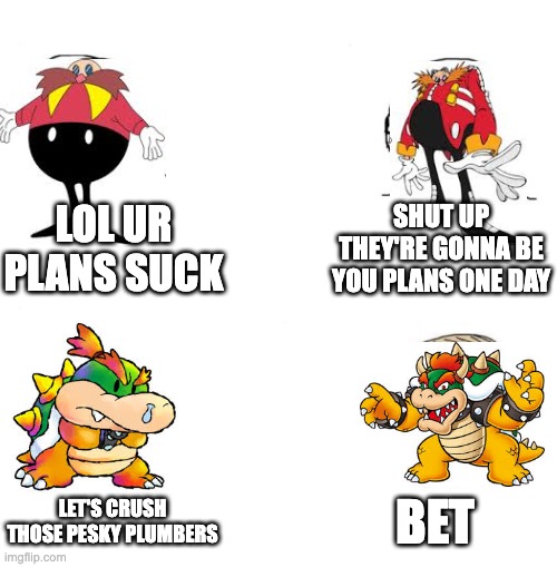 Just one more difference | LOL UR PLANS SUCK; SHUT UP THEY'RE GONNA BE YOU PLANS ONE DAY; BET; LET'S CRUSH THOSE PESKY PLUMBERS | image tagged in chad we know,death battle,mario,sonic the hedgehog | made w/ Imgflip meme maker