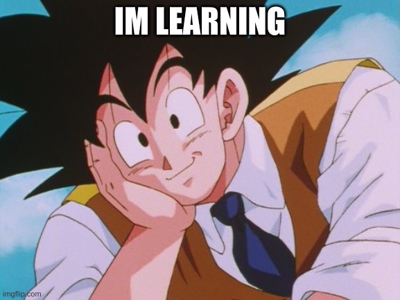 Condescending Goku Meme | IM LEARNING | image tagged in memes,condescending goku | made w/ Imgflip meme maker