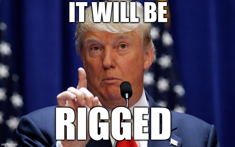 Donald Trump | IT WILL BE RIGGED | image tagged in donald trump | made w/ Imgflip meme maker