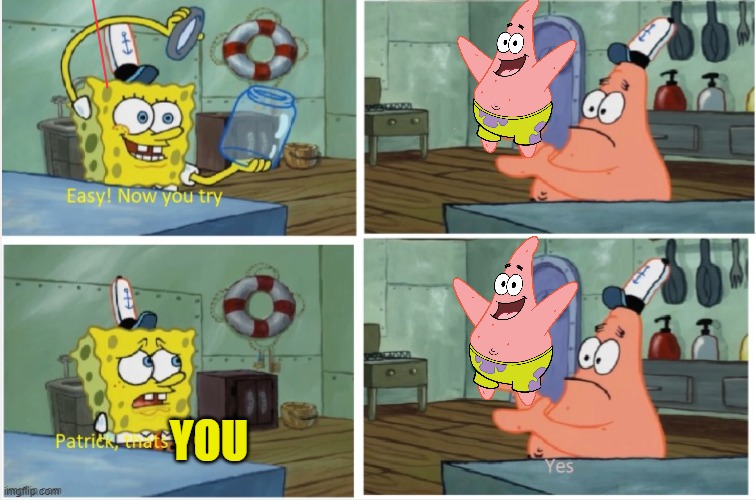 Patrick, That's You | YOU | image tagged in patrick thats a | made w/ Imgflip meme maker