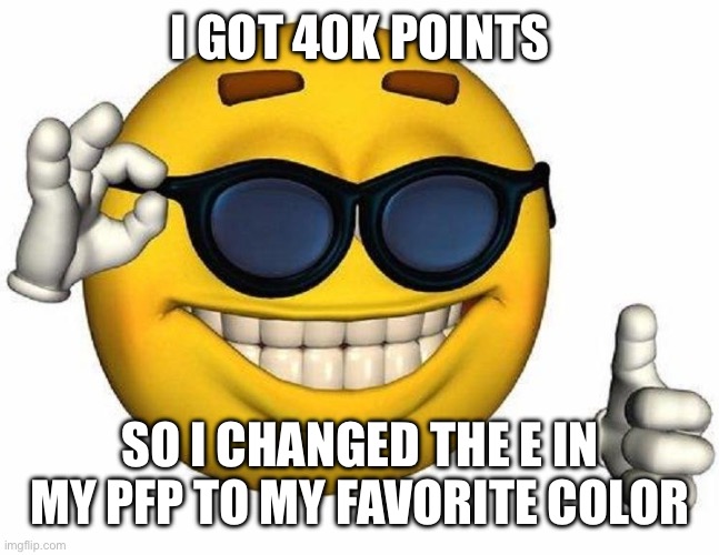 thank you everybody | I GOT 40K POINTS; SO I CHANGED THE E IN MY PFP TO MY FAVORITE COLOR | image tagged in thumbs up emoji | made w/ Imgflip meme maker